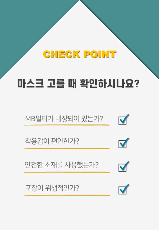 마스크를 고를때 확인하세요. MB필터가 내장되어 있는가? 착요감이 편안한가? 안전한 소재를 사용했는가? 포장이 위생적인가?